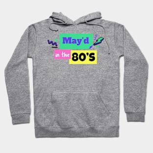 MAY'D IN THE 80'S BIRTHDAY CELEBRANT Hoodie